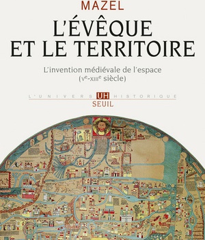 L'EVEQUE ET LE TERRITOIRE - L'INVENTION MEDIEVALE DE L'ESPACE (VE-XIIIE SIECLE)