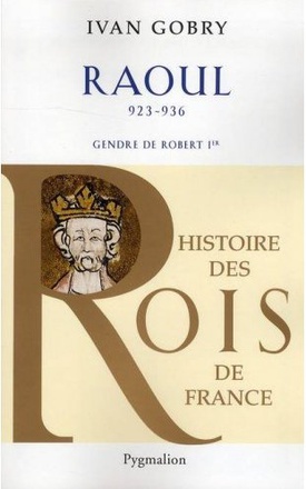 HISTOIRE DES ROIS DE FRANCE - RAOUL, 923-936 - GENDRE DE ROBERT IER