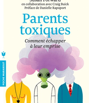 PARENTS TOXIQUES - COMMENT ECHAPPER A LEUR EMPRISE