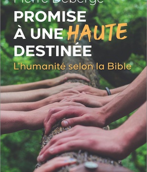 PROMISE A UNE HAUTE DESTINEE - L'HUMANITE SELON LA BIBLE