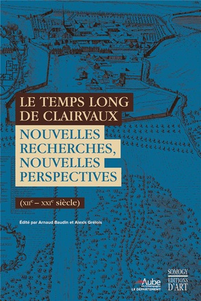 LE TEMPS LONG DE CLAIRVAUX - NOUVELLES RECHERCHES, NOUVELLES PERSPECTIVES (XIIE-XXIE SIECLES)