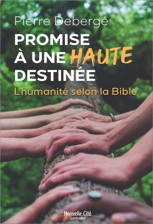 PROMISE A UNE HAUTE DESTINEE - L'HUMANITE SELON LA BIBLE