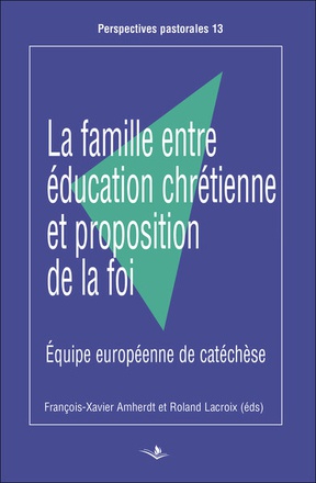 LA FAMILLE ENTRE EDUCATION CHRETIENNE ET PROPOSITION DE LA FOI - EQUIPE EUROPEENNE DE CATECHESE