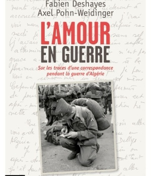 L'AMOUR EN GUERRE - ENQUETE SUR UNE CORRESPONDANCE AMOUREUSE PENDANT LA GUERRE D'ALGERIE