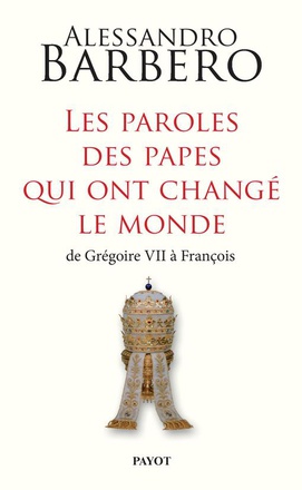 LES PAROLES DES PAPES QUI ONT CHANGE LE MONDE - DE GREGOIRE VII A FRANCOIS - ILLUSTRATIONS, COULEUR