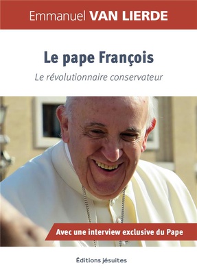LE PAPE FRANCOIS - LE REVOLUTIONNAIRE CONSERVATEUR