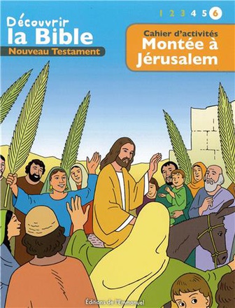 CAHIER DACTIVITES - DECOUVRIR LA BIBLE - NOUVEAU TESTAMENT - MONTEE A JERUSALEM VOLUME 6 - LIRE - CO