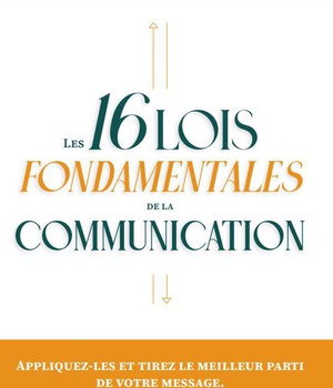 LES 16 LOIS FONDAMENTALES DE LA COMMUNICATION - APPLIQUEZ-LES ET TIREZ LE MEILLEUR PARTI DE VOTRE ME
