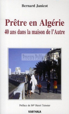 PRETRE EN ALGERIE - 40 ANS DANS LA MAISON DE L'AUTRE