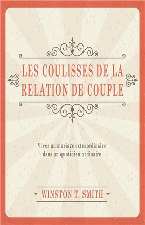 LES COULISSES DE LA RELATION DE COUPLE - VIVEZ UN MARIAGE EXTRAORDINAIRE DANS UN QUOTIDIEN ORDINAIRE