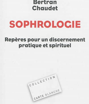 SOPHROLOGIE, REPERES POUR UN DISCERNEMENT PRATIQUE ET SPIRITUEL