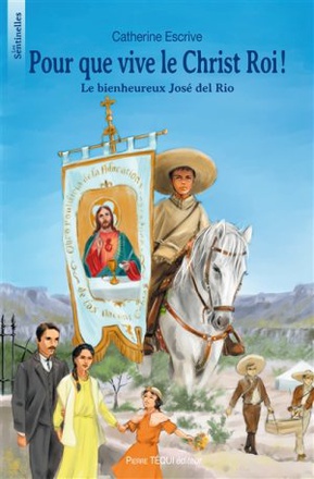 POUR QUE VIVE LE CHRIST ROI ! - LES SENTINELLES - LE BIENHEUREUX JOSE DEL RIO