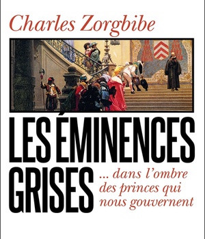 LES EMINENCES GRISES - DANS L'OMBRE DES PRINCES QUI NOUS GOUVERNENT