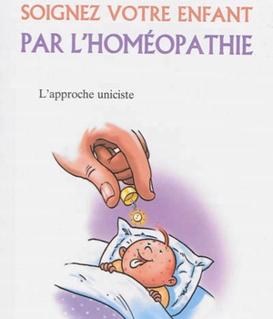 SOIGNEZ VOTRE ENFANT PAR L'HOMEOPATHIE - L'APPROCHE UNICISTE