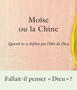 MOISE OU LA CHINE - QUAND NE SE DEPLOIE PAS L'IDEE DE DIEU