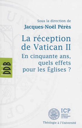 LA RECEPTION DE VATICAN II - EN CINQUANTE ANS, QUELS EFFETS POUR LES EGLISES ?