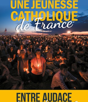 UNE JEUNESSE CATHOLIQUE DE FRANCE - ENTRE AUDACE ET ESPERANCE