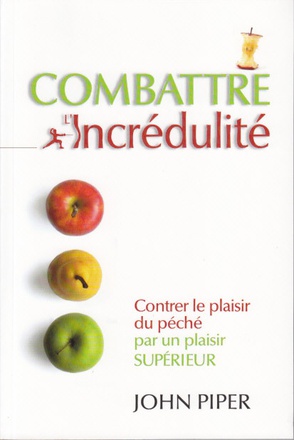 COMBATTRE L'INCREDULITE - CONTRER LE PLAISIR DU PECHE PAR UN PLAISIR SUPERIEUR