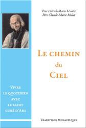 LE CHEMIN DU CIEL - VIVRE LE QUOTIDIEN AVEC LE SAINT CURE D'ARS