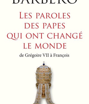 LES PAROLES DES PAPES QUI ONT CHANGE LE MONDE - DE GREGOIRE VII A FRANCOIS - ILLUSTRATIONS, COULEUR