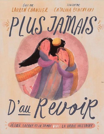 PLUS JAMAIS D'AU REVOIR - JESUS, LAZARE ET LA TOMBE VIDE : LA VRAIE HISTOIRE