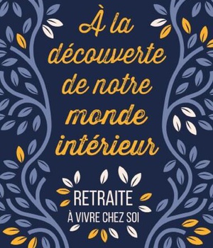 A LA DECOUVERTE DE NOTRE INTERIORITE - RETRAITE A VIVRE CHEZ SOI