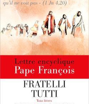 FRATELLI TUTTI - TOUS FRERES - ENCYCLIQUE (PRESENTATION ET COMMENTAIRES) - PRESENTATION ET COMMENTAI