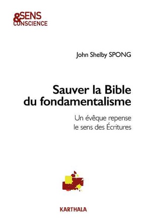 SAUVER LA BIBLE DU FONDAMENTALISME - UN EVEQUE REPENSE LE SENS DES ECRITURES