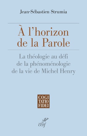 A L'HORIZON DE LA PAROLE - LA THEOLOGIE AU DEFI DELA PHENOMENOLOGIE DE LA VIE DE MICHEL HENRY