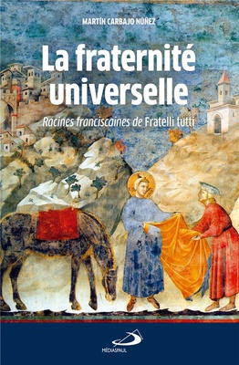 FRATERNITE UNIVERSELLE (LA) - RACINES FRANCISCAINES DE FRATELLI TUTTI
