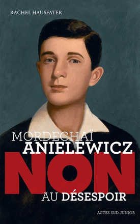 MORDECHAI ANIELEWICZ : "NON AU DESESPOIR"