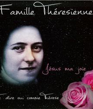 FAMILLE THERESIENNE - JESUS MA JOIE, TE DIRE OUI COMME THERESE