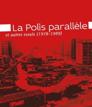 LA POLIS PARALLELE - ET AUTRES ESSAIS (1978-1989)