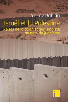 ISRAEL ET LA PALESTINE - REJETS DE LA COLONISATION SIONISTE AU NOM DU JUDAISME