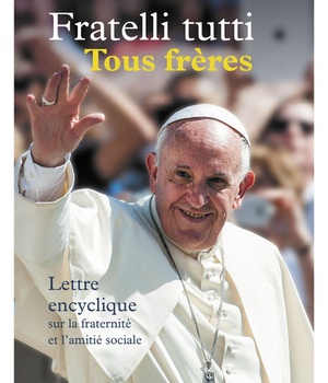 FRATELLI TUTTI - TOUS FRERES - LETTRE ENCYCLIQUE SUR LA FRATERNITE ET L'AMITIE SOCIALE