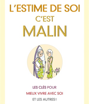 L'ESTIME DE SOI, C'EST MALIN - LES CLES POUR MIEUX VIVRE AVEC SOI ET LES AUTRES !