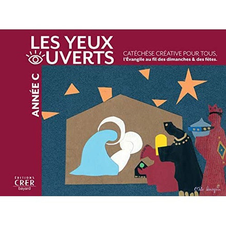 LA CATECHESE LES YEUX OUVERTS - ANNEE C - CATECHESE CREATIVE, L'EVANGILE AU FIL DES DIMANCHES ET FET