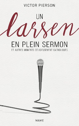 UN LARSEN EN PLEIN SERMON ET AUTRES MOMENTS DELICIEUSEMENT CATHOLIQUES