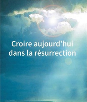 CROIRE AUJOURD'HUI DANS LA RESURRECTION
