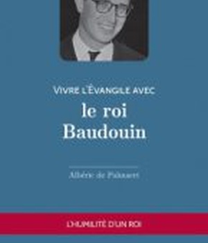 VIVRE L'EVANGILE AVEC LE ROI BAUDOUIN - L'HUMILITE D'UN ROI