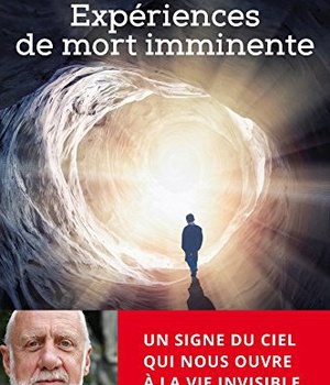 EXPERIENCES DE MORT IMMINENTE - UN SIGNE DU CIEL QUI NOUS OUVRE A LA VIE INVISIBLE
