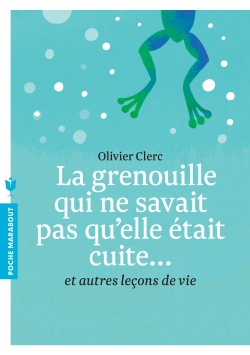LA GRENOUILLE QUI NE SAVAIT PAS QU'ELLE ETAIT CUITE - ET AUTRES LECONS DE VIE