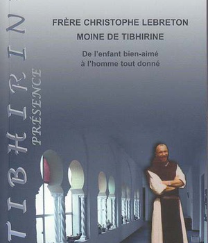 FRERE CHRISTOPHE LEBRETON, MOINE DE TIBHIRINE DE L'ENFANT BIEN-AIME A L'HOMME TOUT DONNE