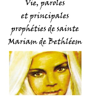 VIE, PAROLES ET PRINCIPALES PROPHETIES DE SAINTE MARIAM DE BETHLEEM - (MARIAM BAOUARDY) - L154