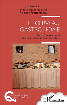 LE CERVEAU GASTRONOME - RECIT D'UNE RENCONTRE ENTRE UN NEUROLOGUE ET UN CHEF ETOILE