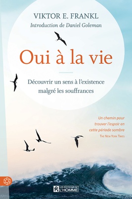 OUI A LA VIE ! - DECOUVRIR UN SENS A L'EXISTENCE MALGRE LES SOUFFRANCES