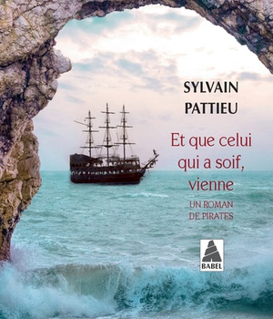 ET QUE CELUI QUI A SOIF, VIENNE - UN ROMAN DE PIRATES