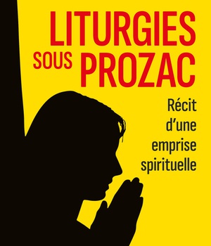 LITURGIES SOUS PROZAC - RECIT D'UNE EMPRISE SPIRITUELLE