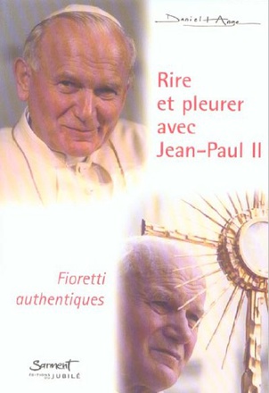 RIRE ET PLEURER AVEC JEAN-PAUL II - FIORETTI AUTHENTIQUES