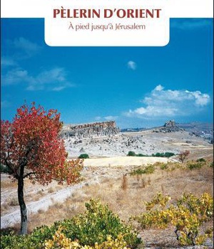 PELERIN D'ORIENT - A PIED JUSQU'A JERUSALEM